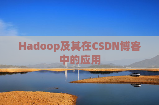 Hadoop及其在CSDN博客中的应用
